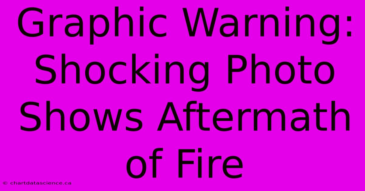 Graphic Warning: Shocking Photo Shows Aftermath Of Fire