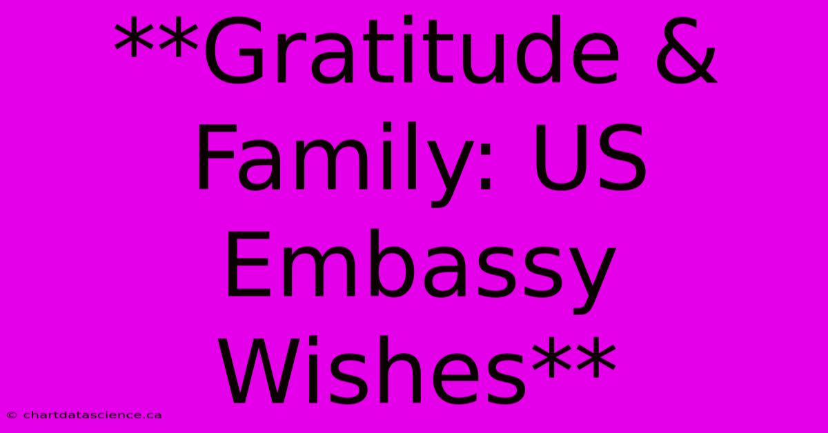 **Gratitude & Family: US Embassy Wishes**