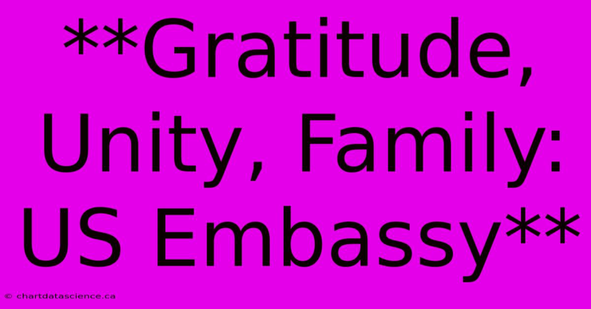 **Gratitude, Unity, Family: US Embassy**