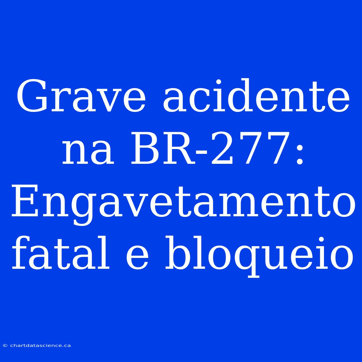 Grave Acidente Na BR-277: Engavetamento Fatal E Bloqueio