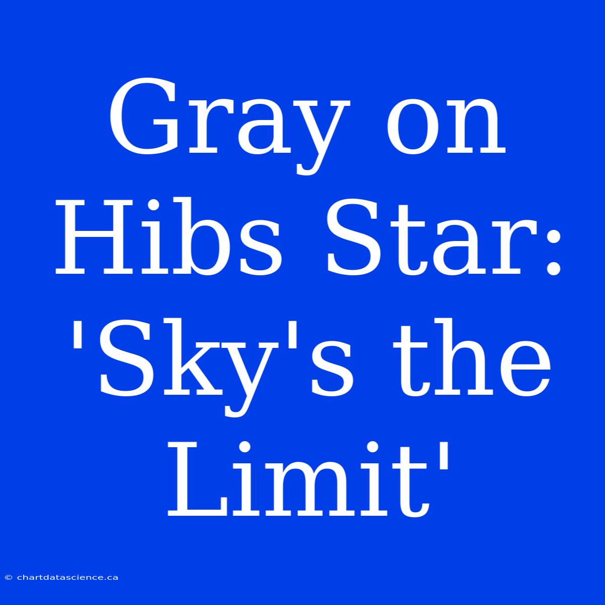 Gray On Hibs Star: 'Sky's The Limit'