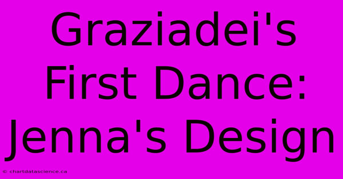 Graziadei's First Dance: Jenna's Design