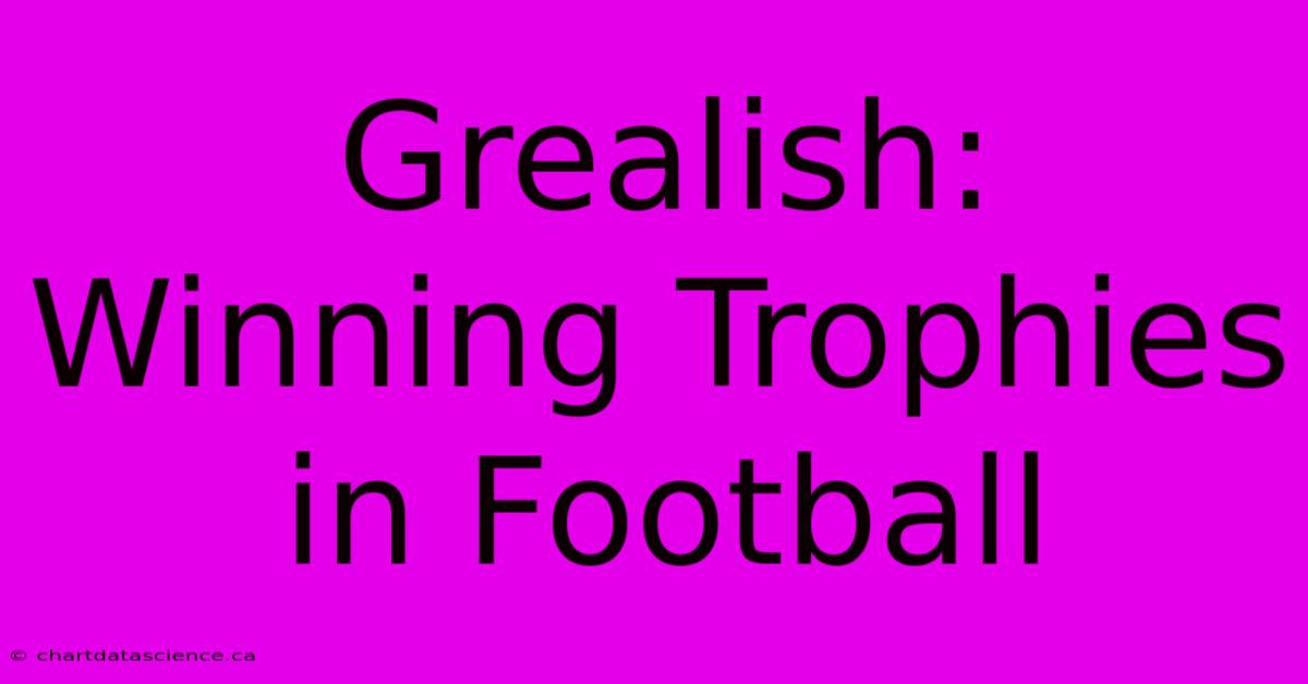 Grealish: Winning Trophies In Football 