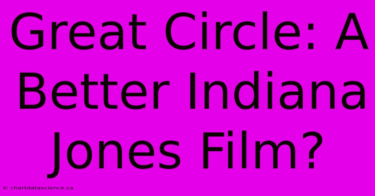 Great Circle: A Better Indiana Jones Film?