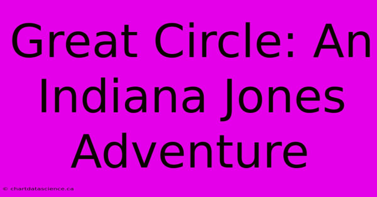 Great Circle: An Indiana Jones Adventure