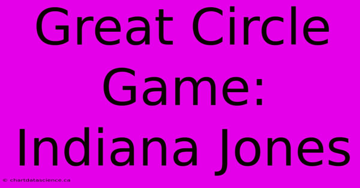 Great Circle Game: Indiana Jones