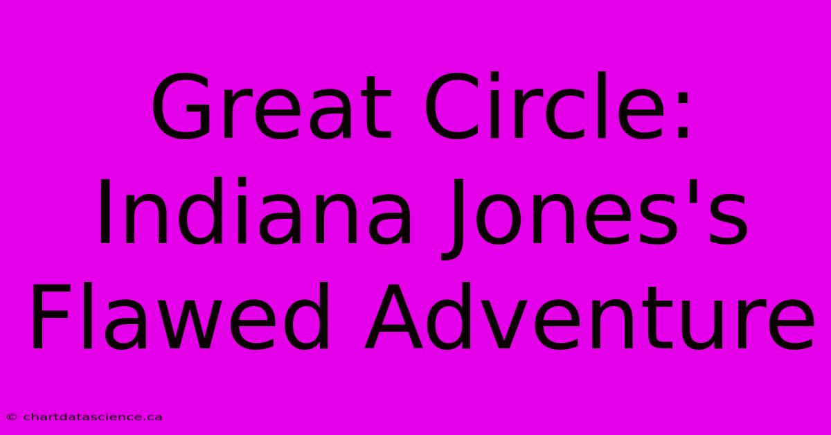 Great Circle: Indiana Jones's Flawed Adventure