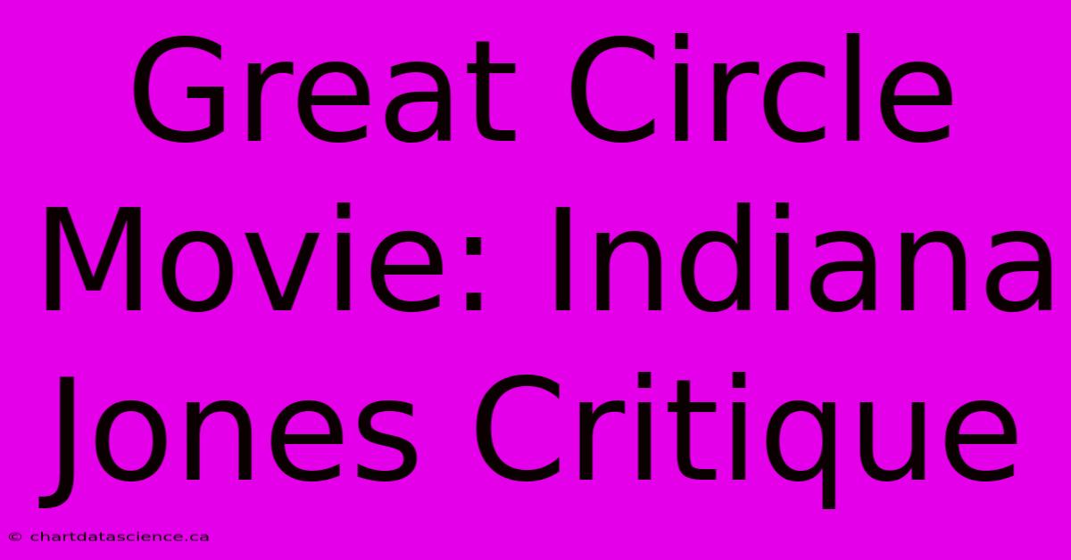 Great Circle Movie: Indiana Jones Critique