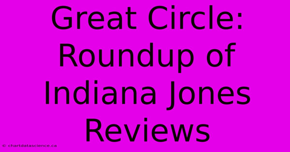 Great Circle: Roundup Of Indiana Jones Reviews