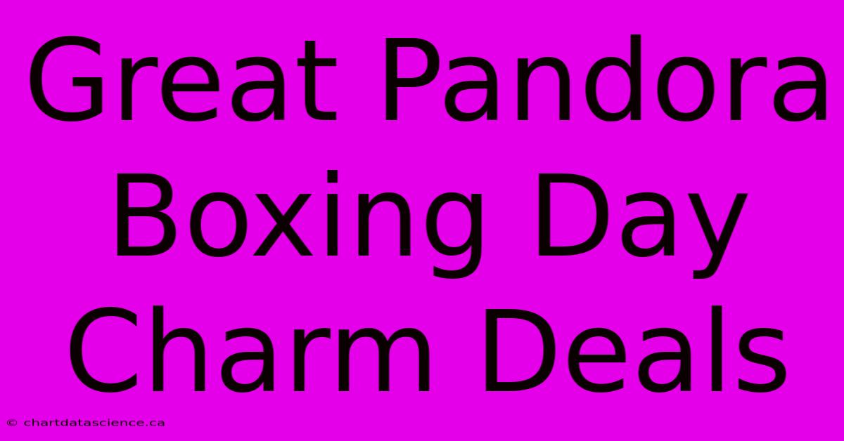 Great Pandora Boxing Day Charm Deals