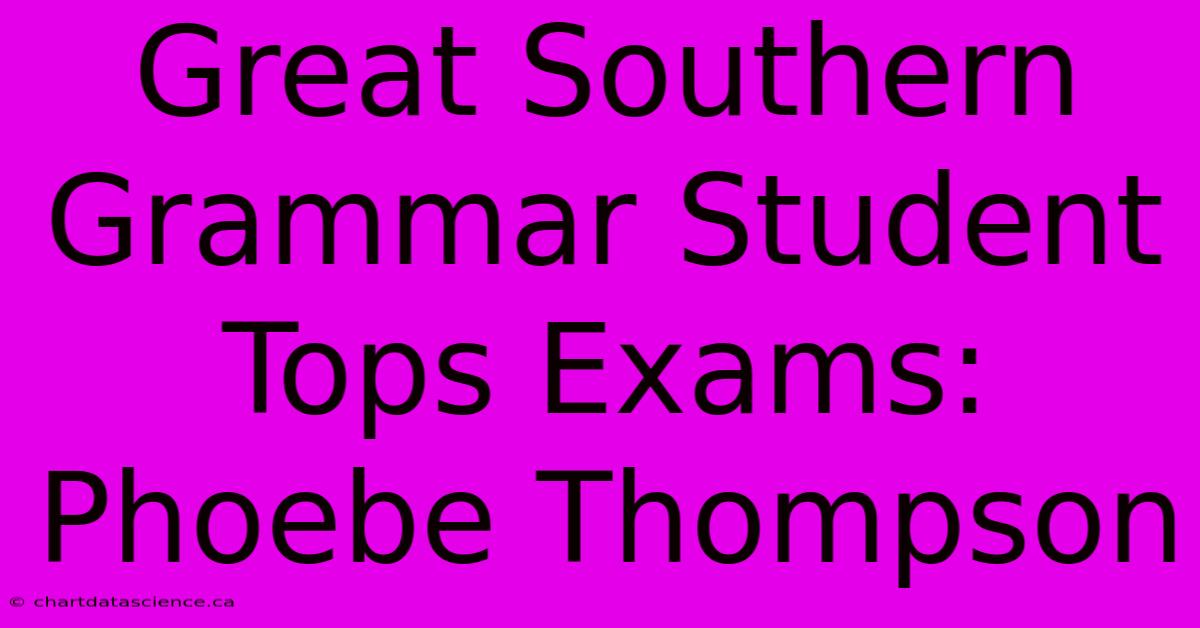 Great Southern Grammar Student Tops Exams: Phoebe Thompson