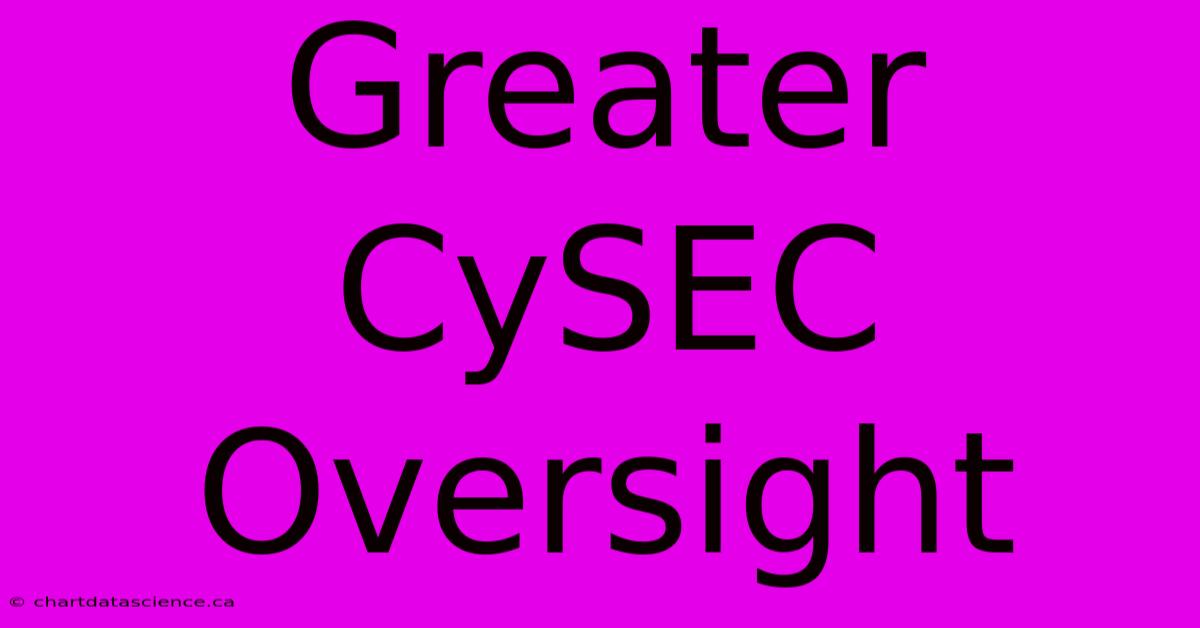 Greater CySEC Oversight