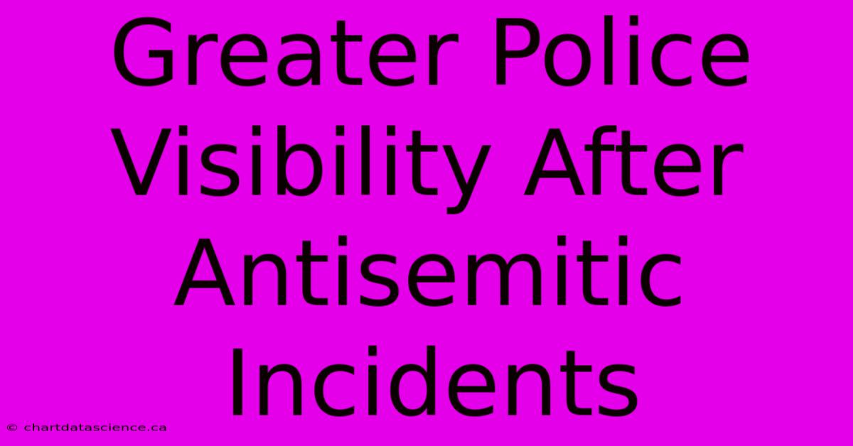 Greater Police Visibility After Antisemitic Incidents