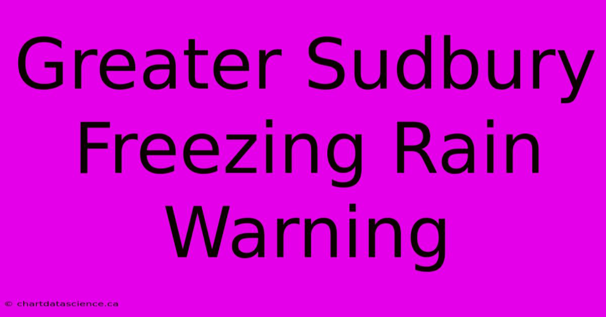 Greater Sudbury Freezing Rain Warning