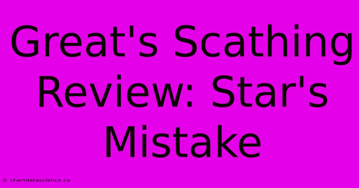 Great's Scathing Review: Star's Mistake