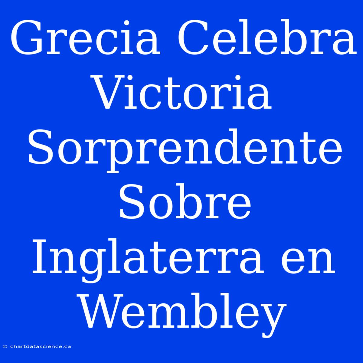 Grecia Celebra Victoria Sorprendente Sobre Inglaterra En Wembley