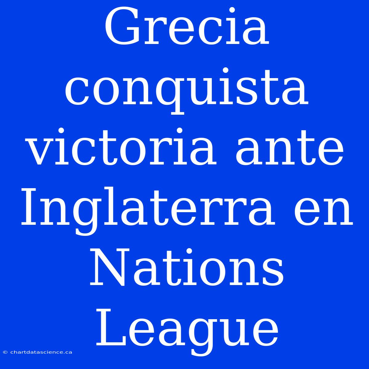 Grecia Conquista Victoria Ante Inglaterra En Nations League