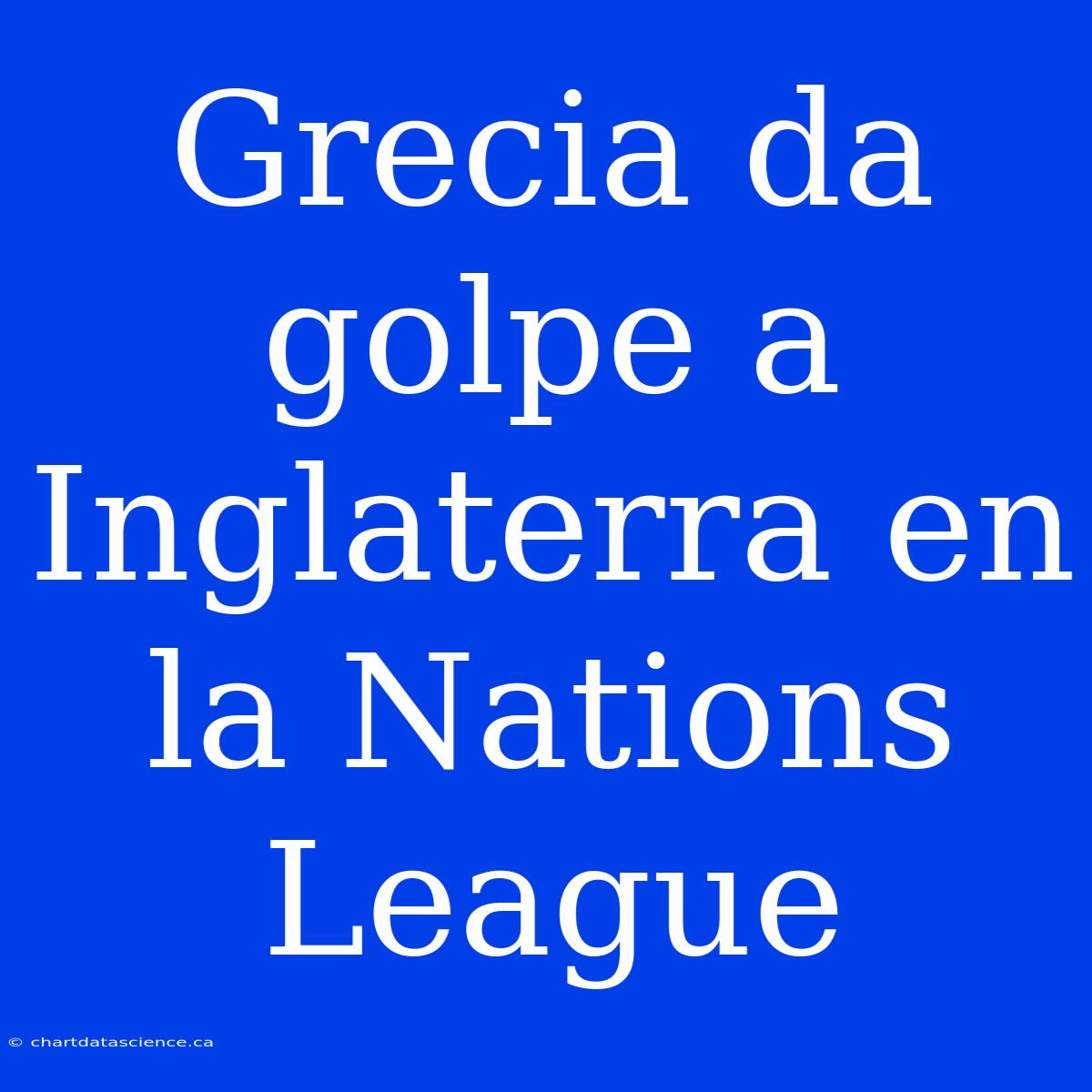 Grecia Da Golpe A Inglaterra En La Nations League