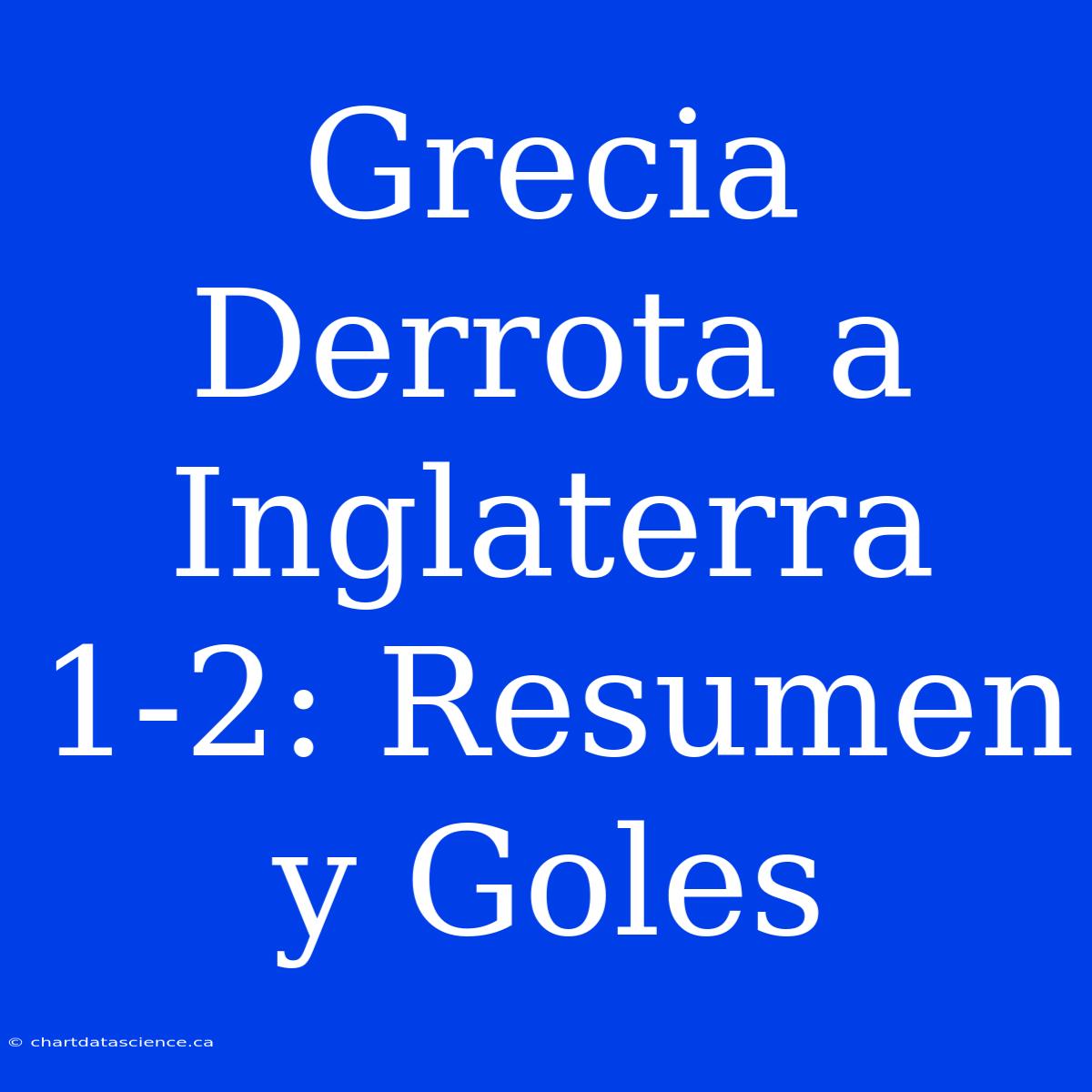 Grecia Derrota A Inglaterra 1-2: Resumen Y Goles