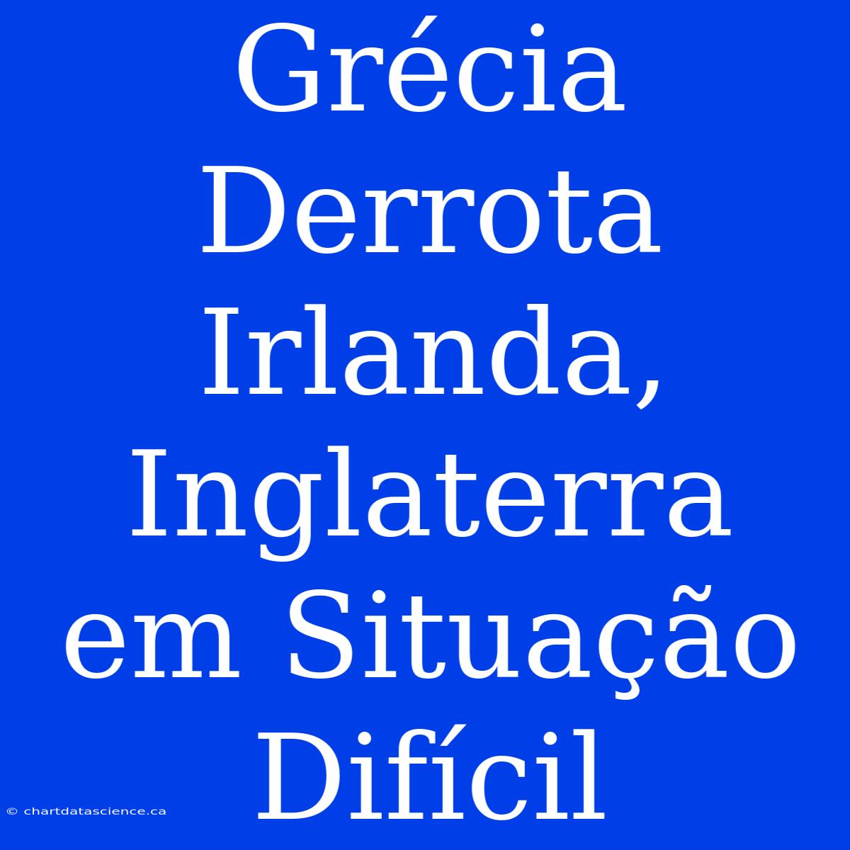 Grécia Derrota Irlanda, Inglaterra Em Situação Difícil