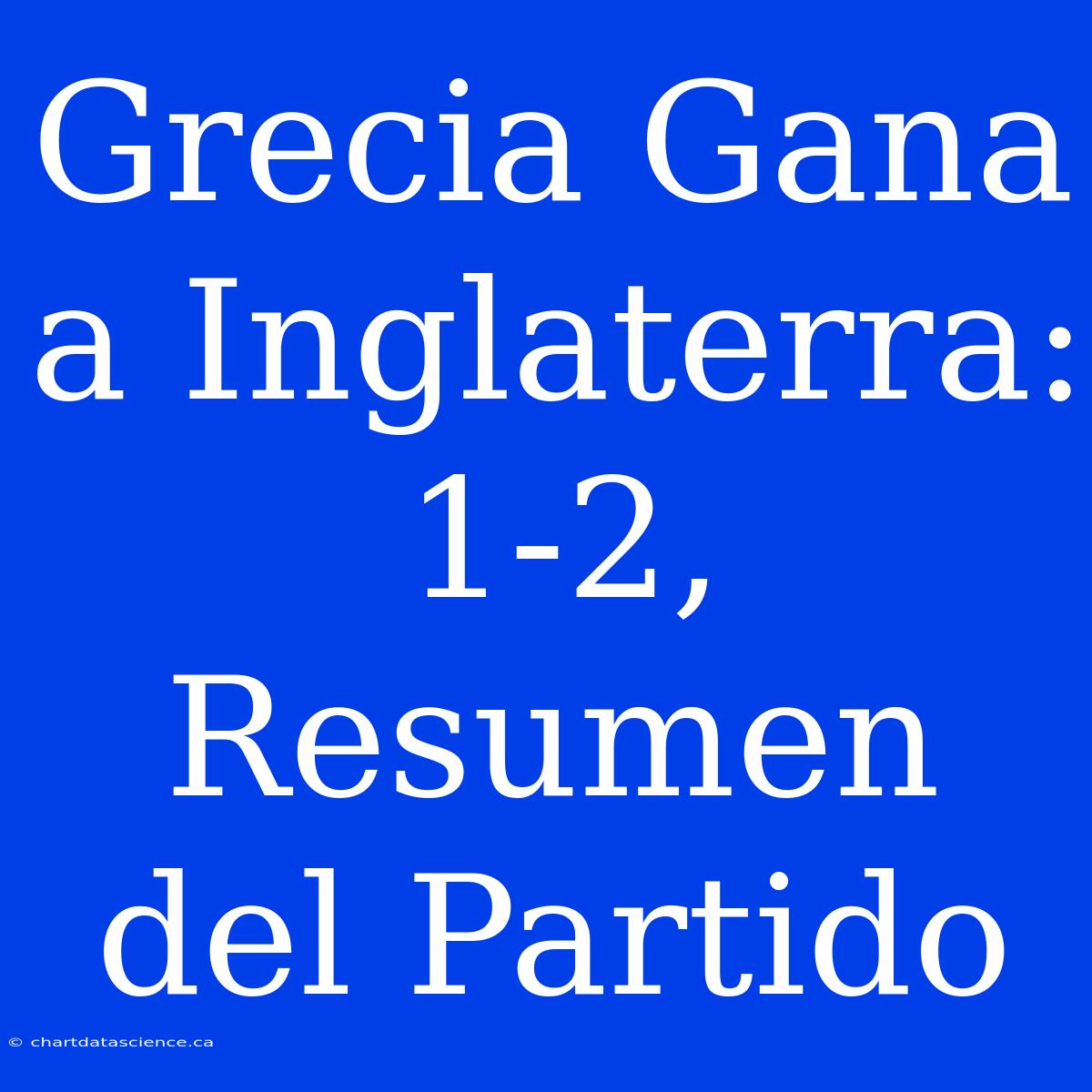 Grecia Gana A Inglaterra: 1-2, Resumen Del Partido