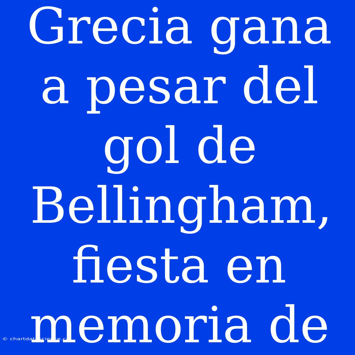 Grecia Gana A Pesar Del Gol De Bellingham, Fiesta En Memoria De