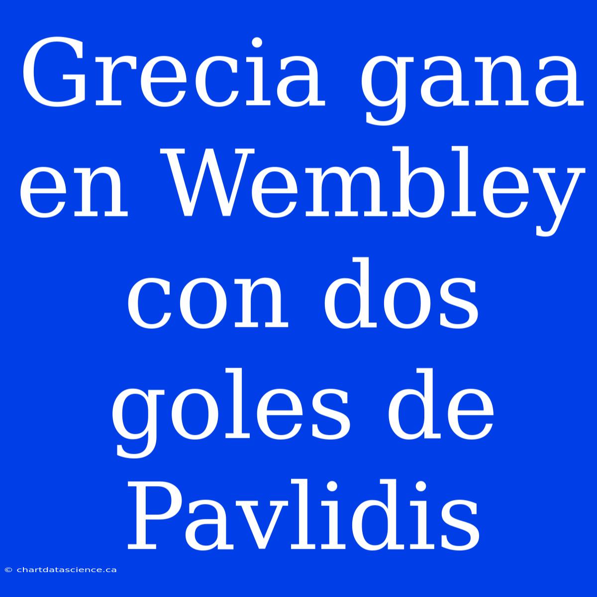 Grecia Gana En Wembley Con Dos Goles De Pavlidis