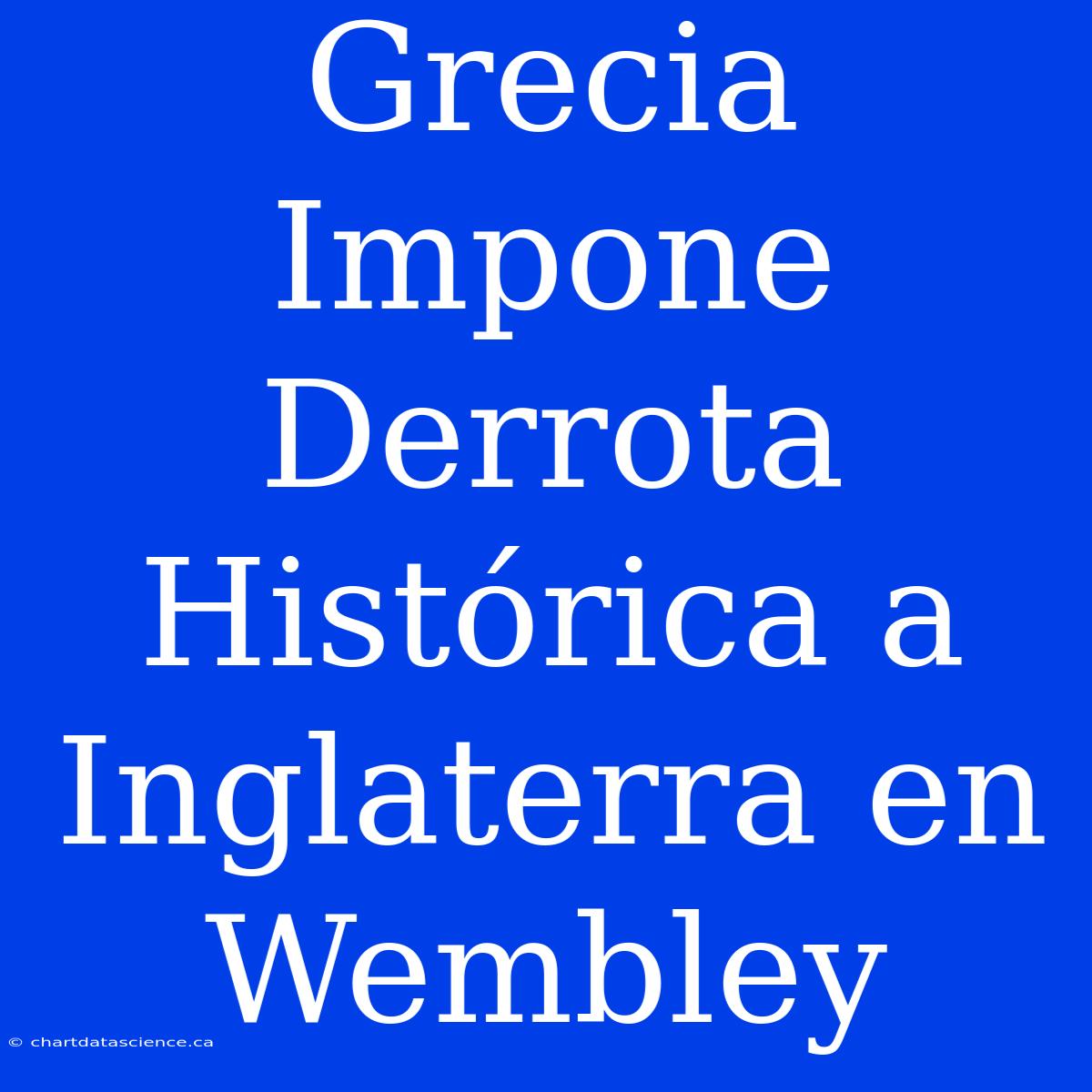 Grecia Impone Derrota Histórica A Inglaterra En Wembley