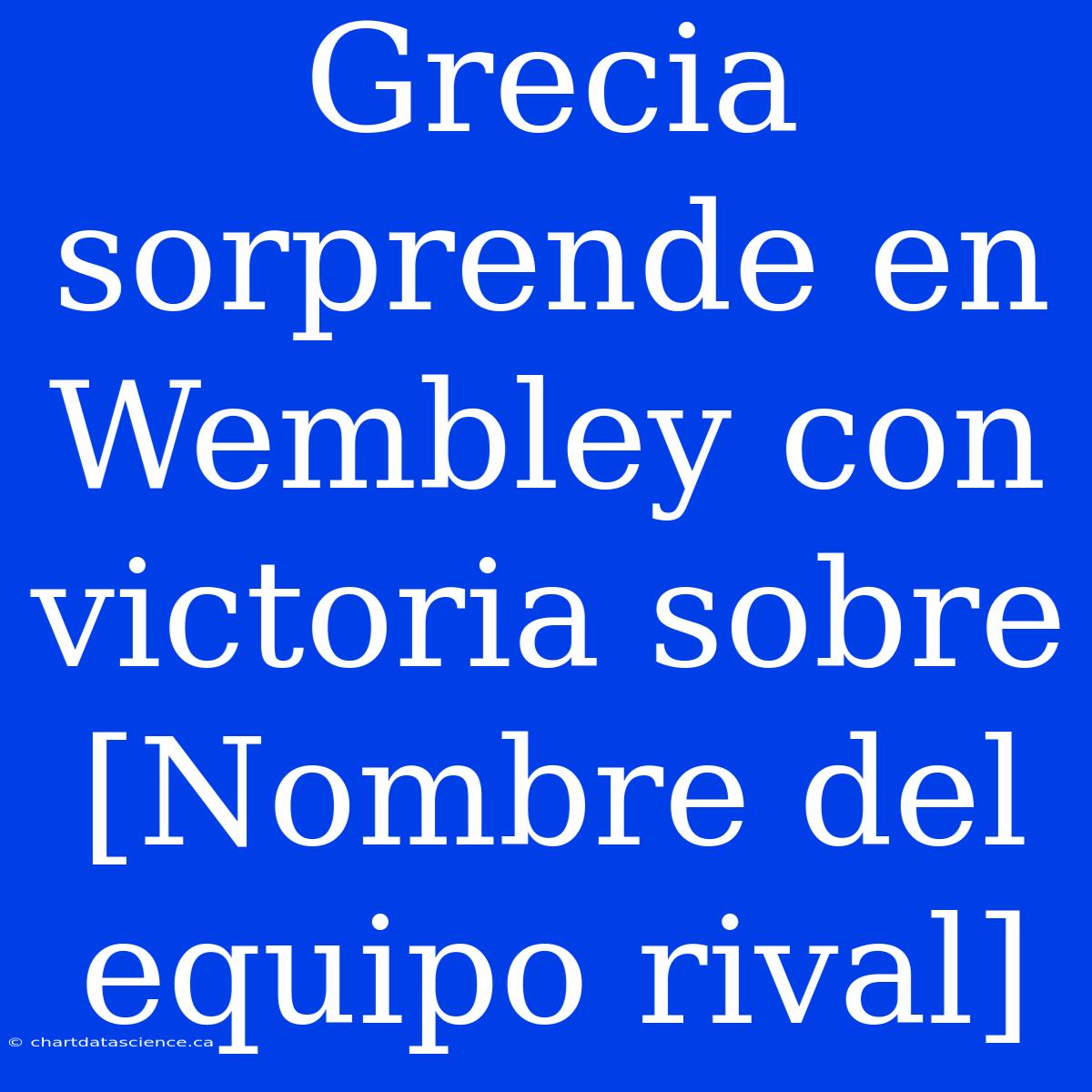 Grecia Sorprende En Wembley Con Victoria Sobre [Nombre Del Equipo Rival]