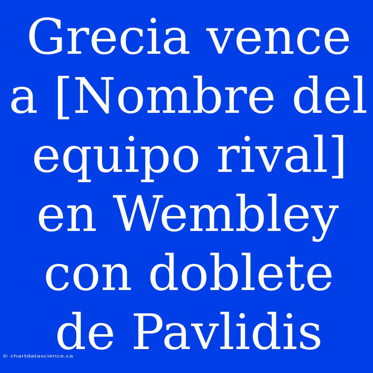 Grecia Vence A [Nombre Del Equipo Rival] En Wembley Con Doblete De Pavlidis