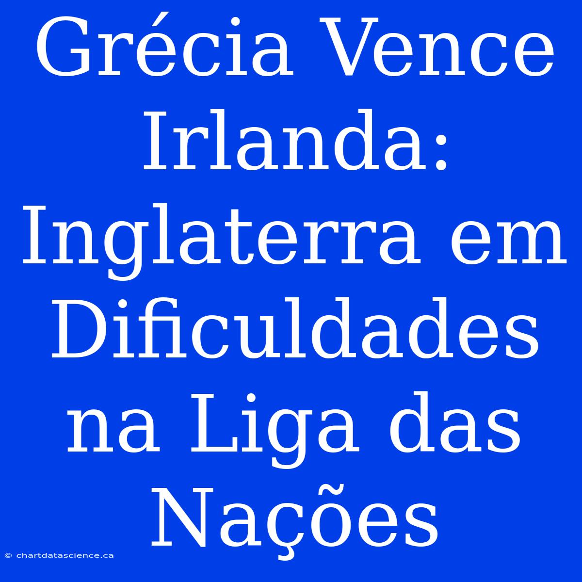 Grécia Vence Irlanda: Inglaterra Em Dificuldades Na Liga Das Nações