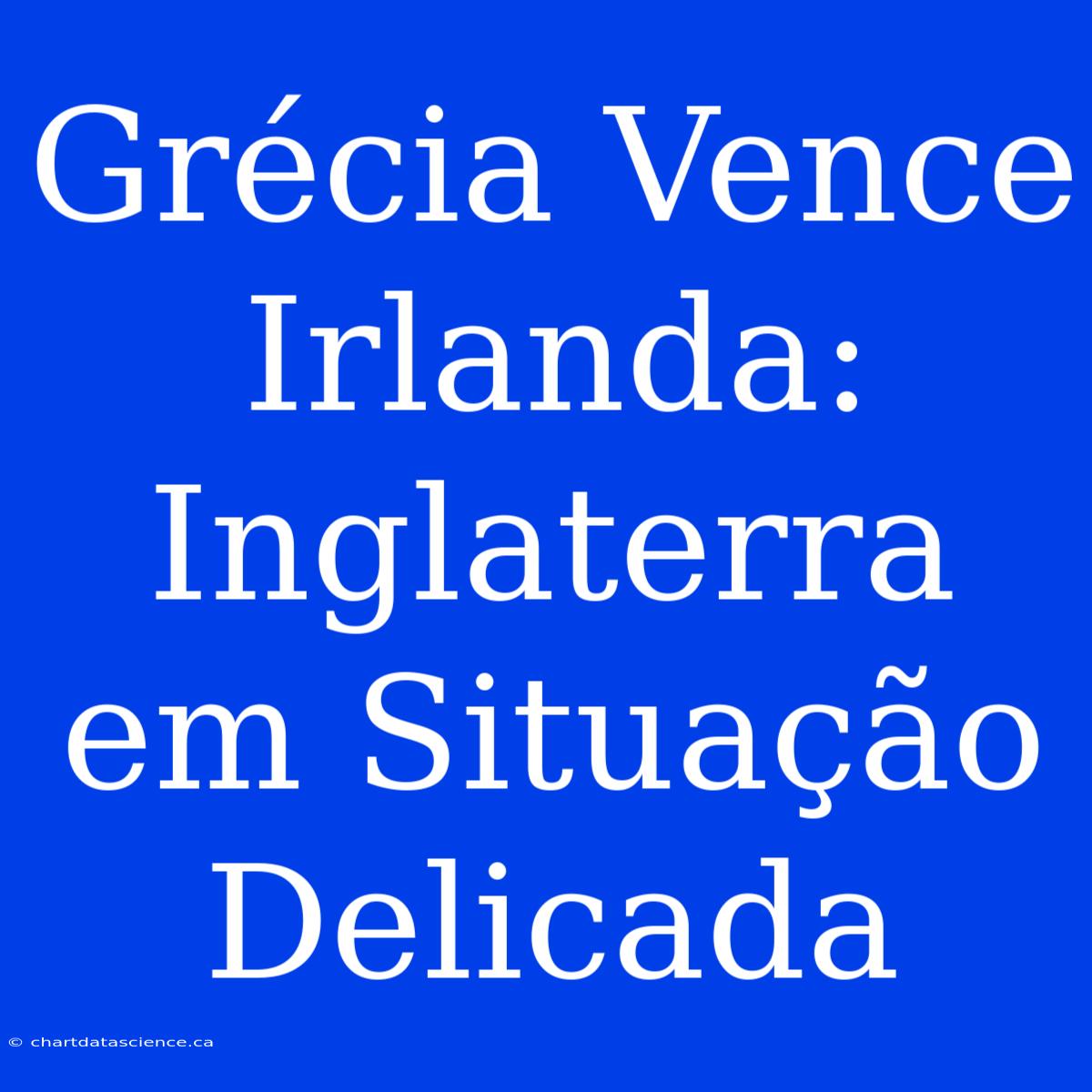 Grécia Vence Irlanda: Inglaterra Em Situação Delicada