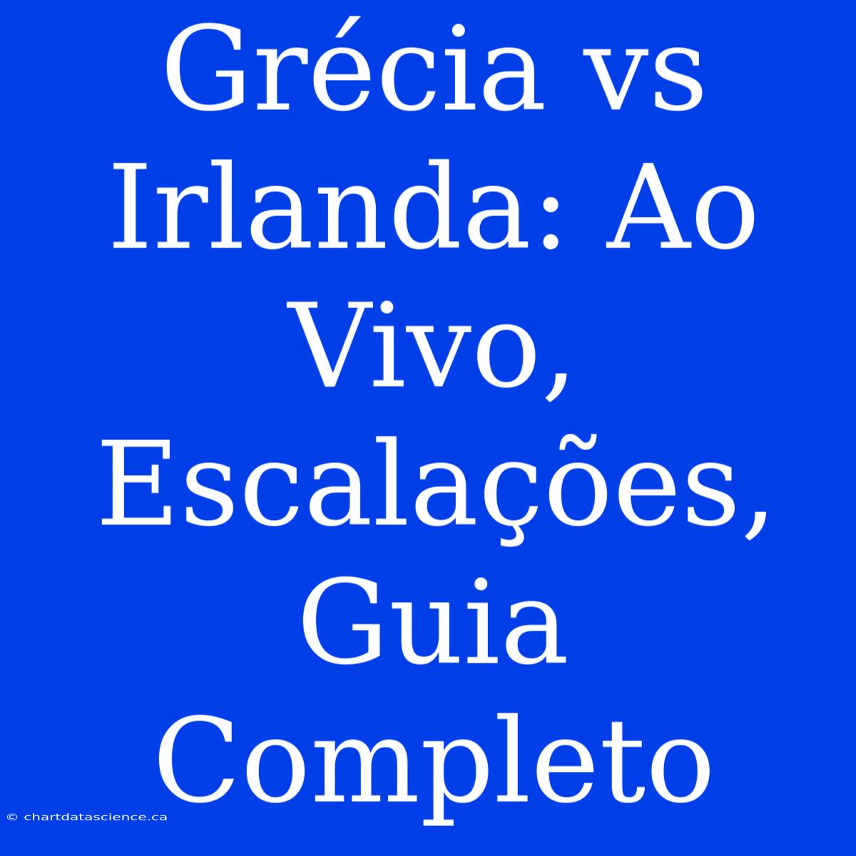 Grécia Vs Irlanda: Ao Vivo, Escalações, Guia Completo