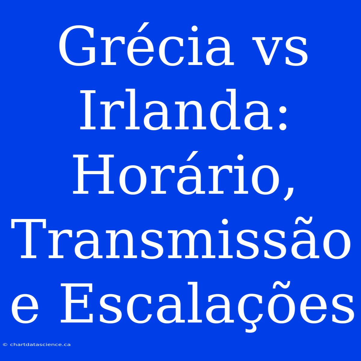 Grécia Vs Irlanda: Horário, Transmissão E Escalações