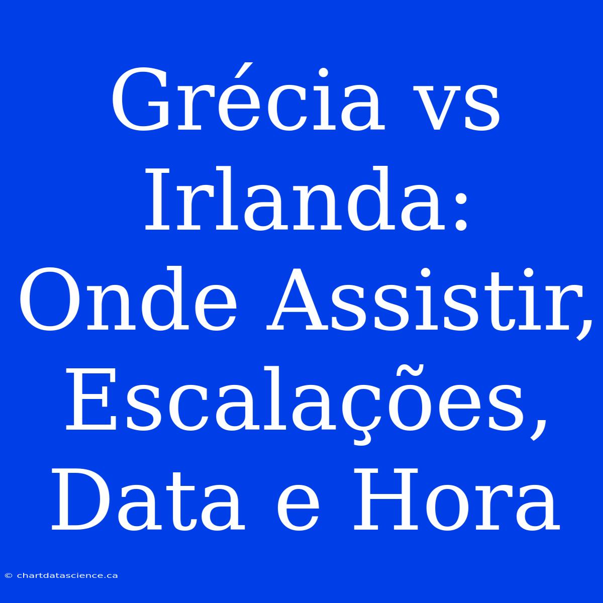 Grécia Vs Irlanda: Onde Assistir, Escalações, Data E Hora