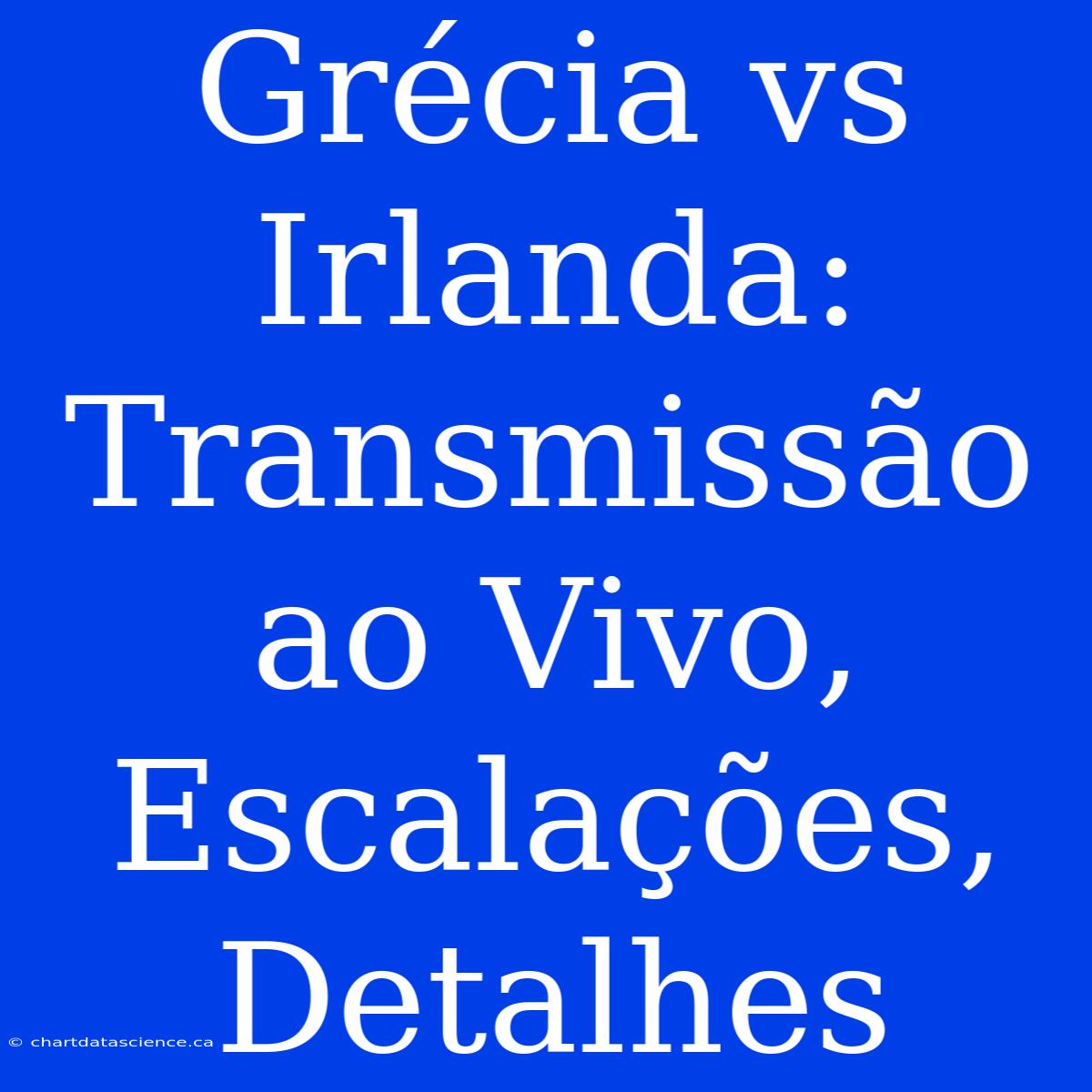 Grécia Vs Irlanda: Transmissão Ao Vivo, Escalações, Detalhes