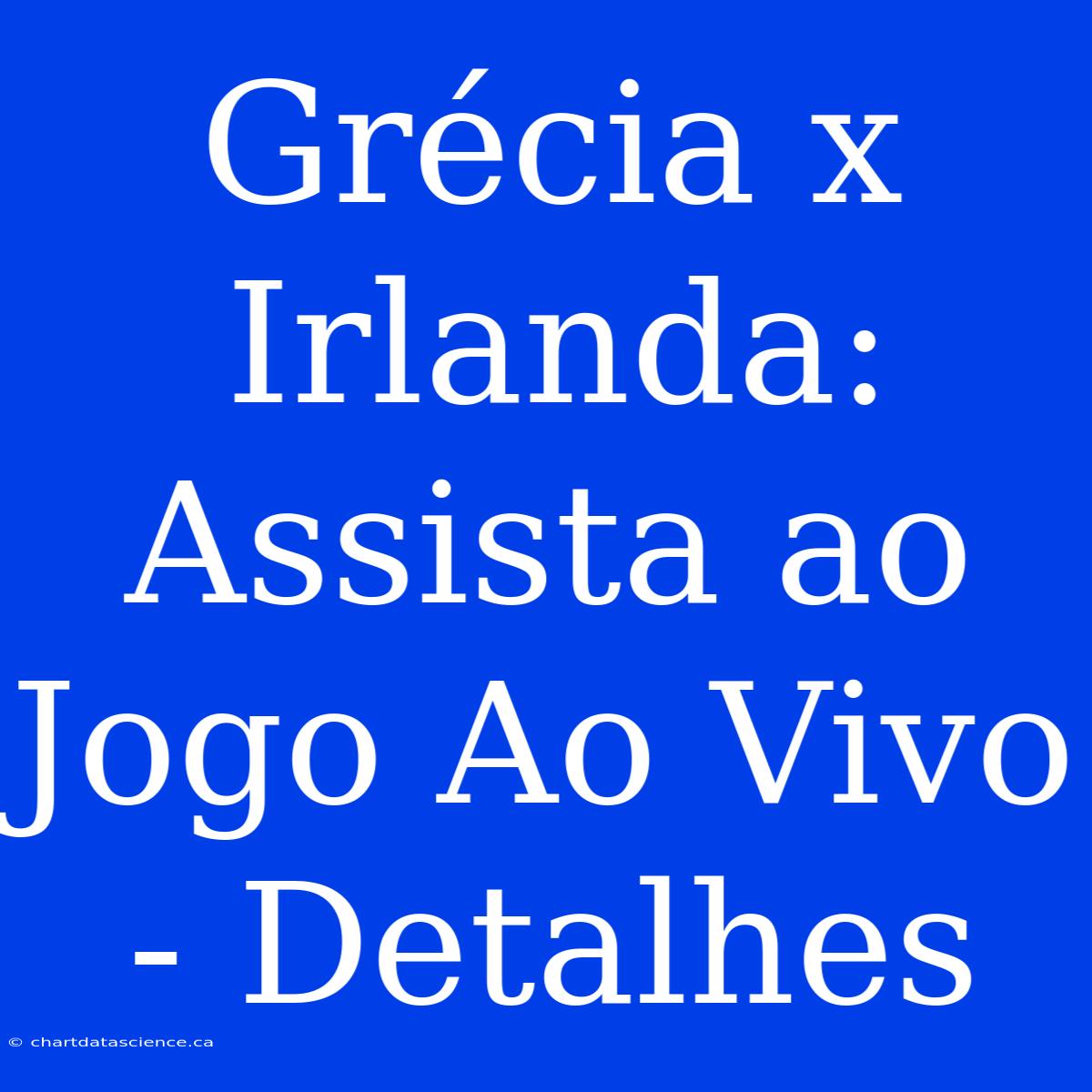 Grécia X Irlanda: Assista Ao Jogo Ao Vivo - Detalhes