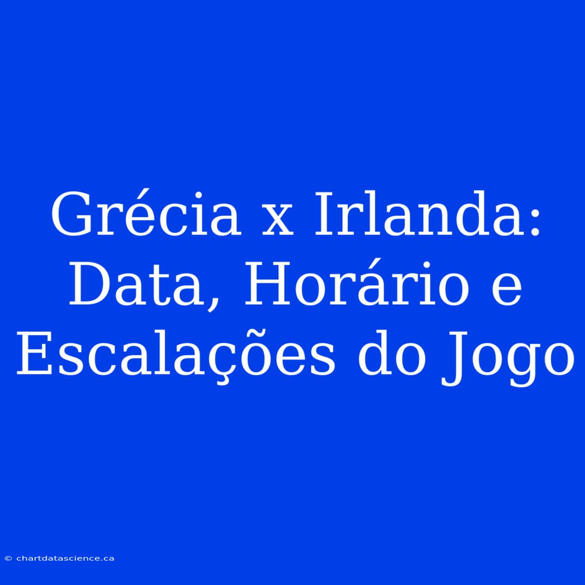 Grécia X Irlanda: Data, Horário E Escalações Do Jogo