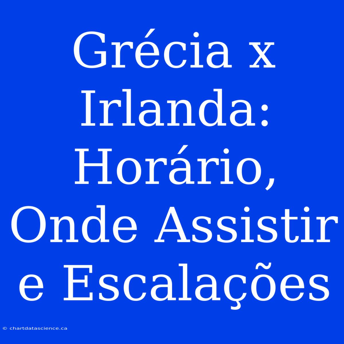 Grécia X Irlanda: Horário, Onde Assistir E Escalações