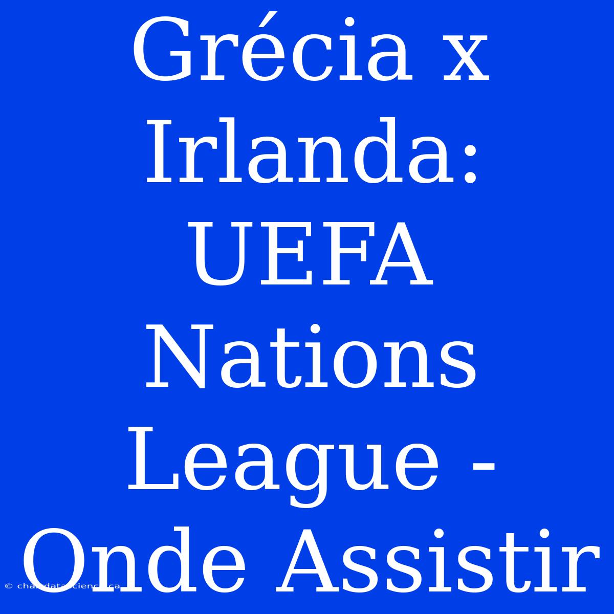 Grécia X Irlanda: UEFA Nations League - Onde Assistir