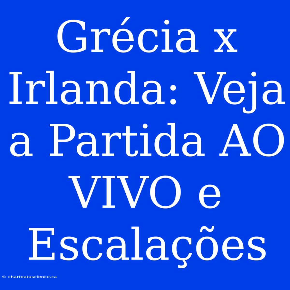 Grécia X Irlanda: Veja A Partida AO VIVO E Escalações