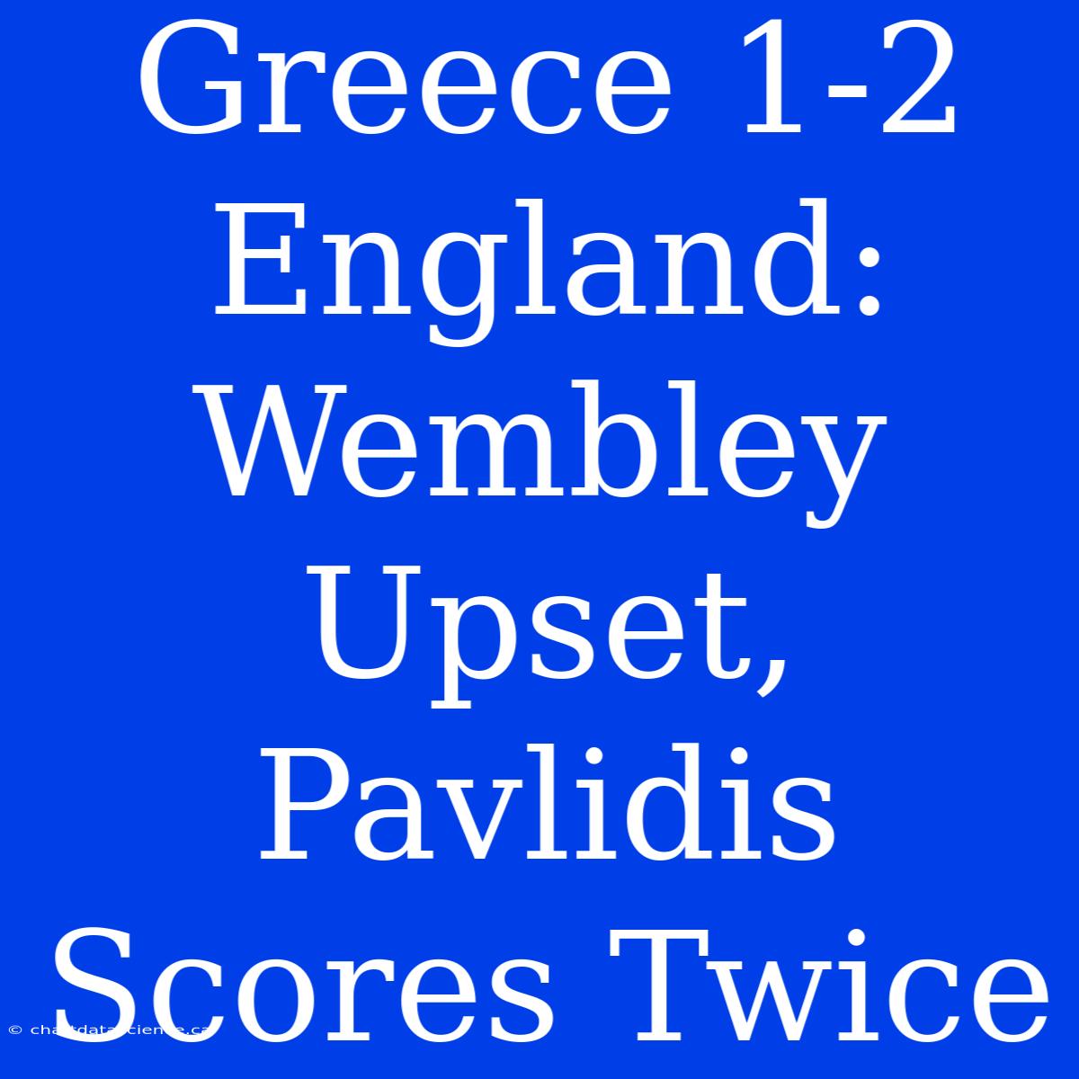 Greece 1-2 England: Wembley Upset, Pavlidis Scores Twice