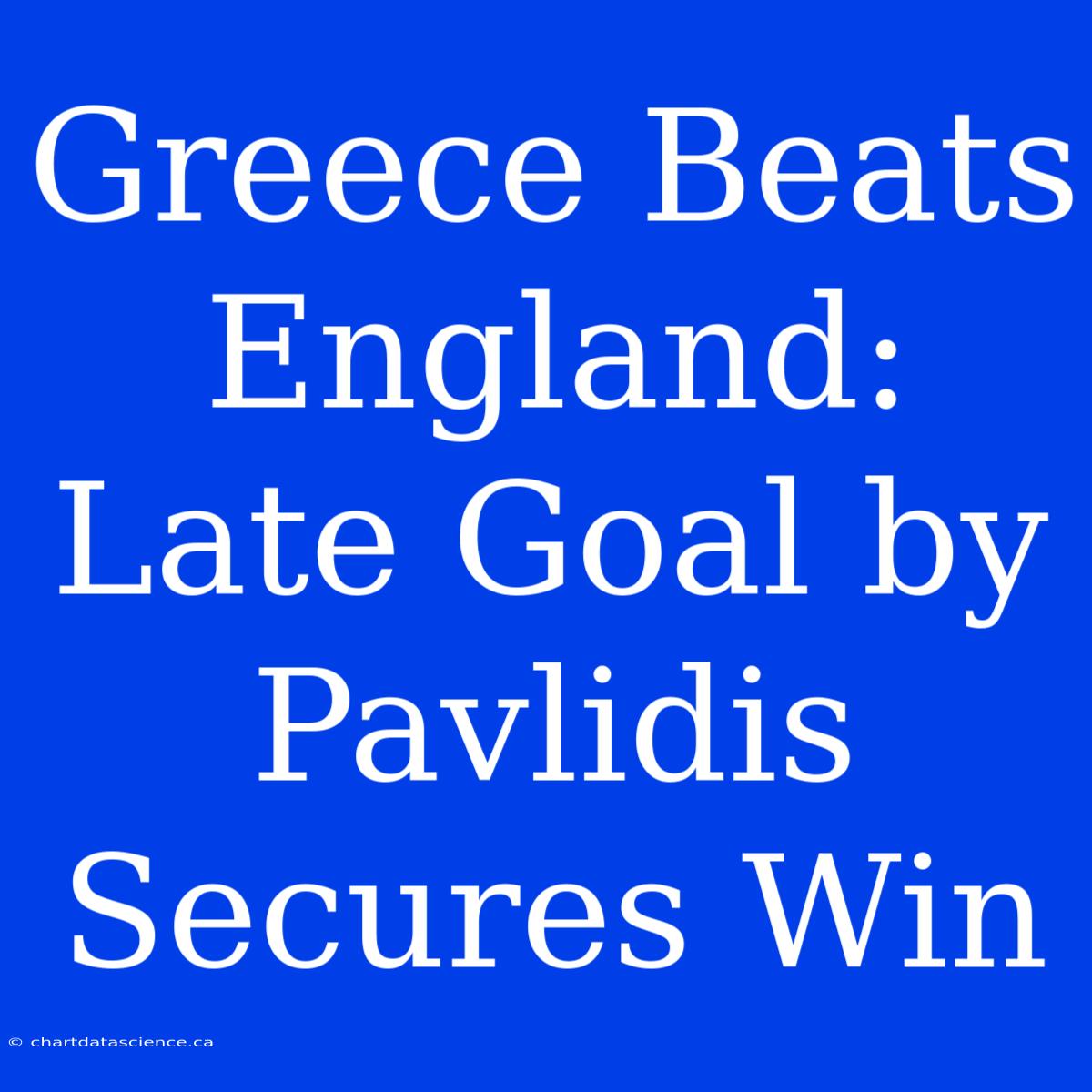 Greece Beats England: Late Goal By Pavlidis Secures Win