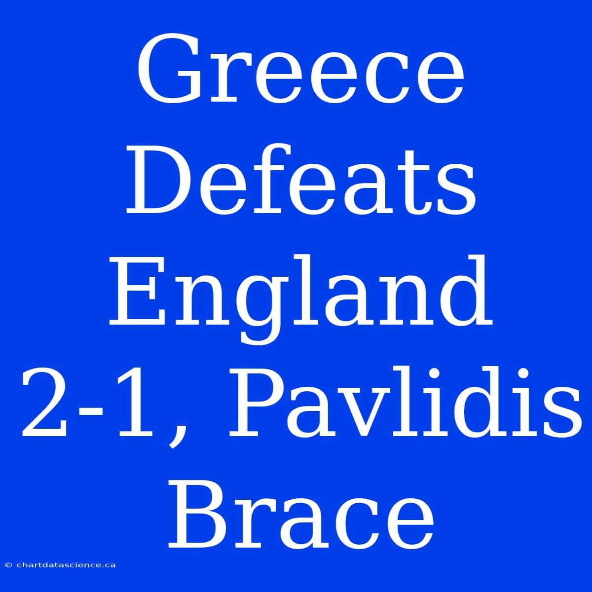 Greece Defeats England 2-1, Pavlidis Brace