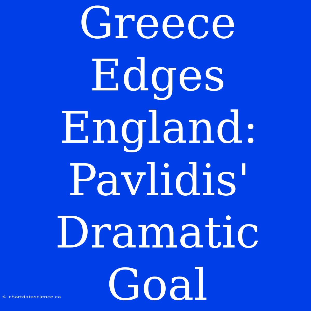 Greece Edges England: Pavlidis' Dramatic Goal