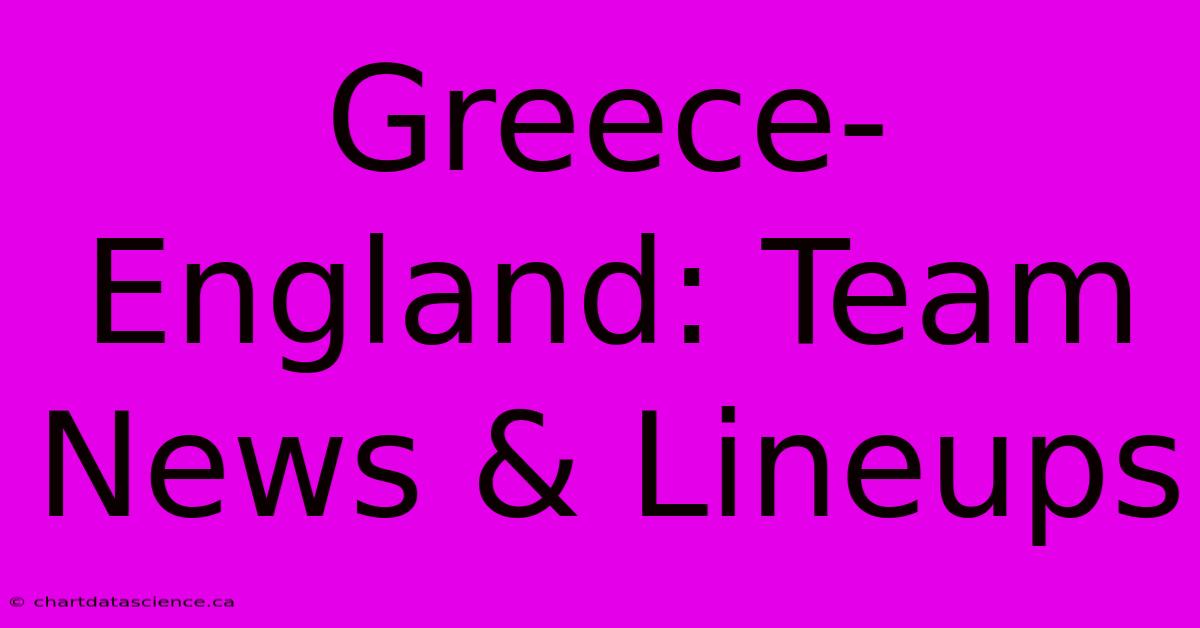 Greece-England: Team News & Lineups