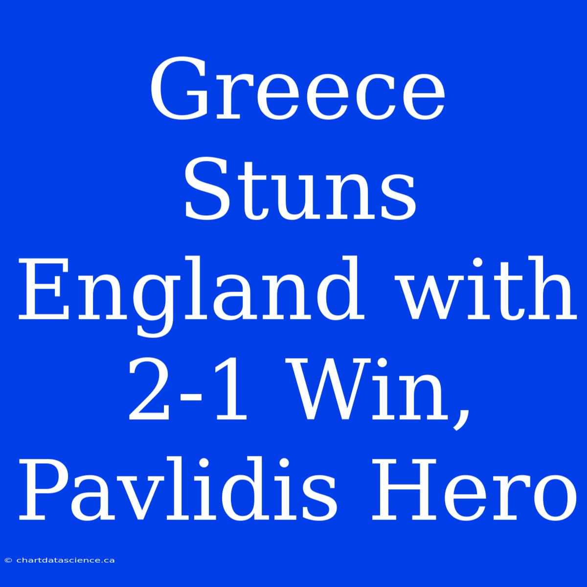 Greece Stuns England With 2-1 Win, Pavlidis Hero