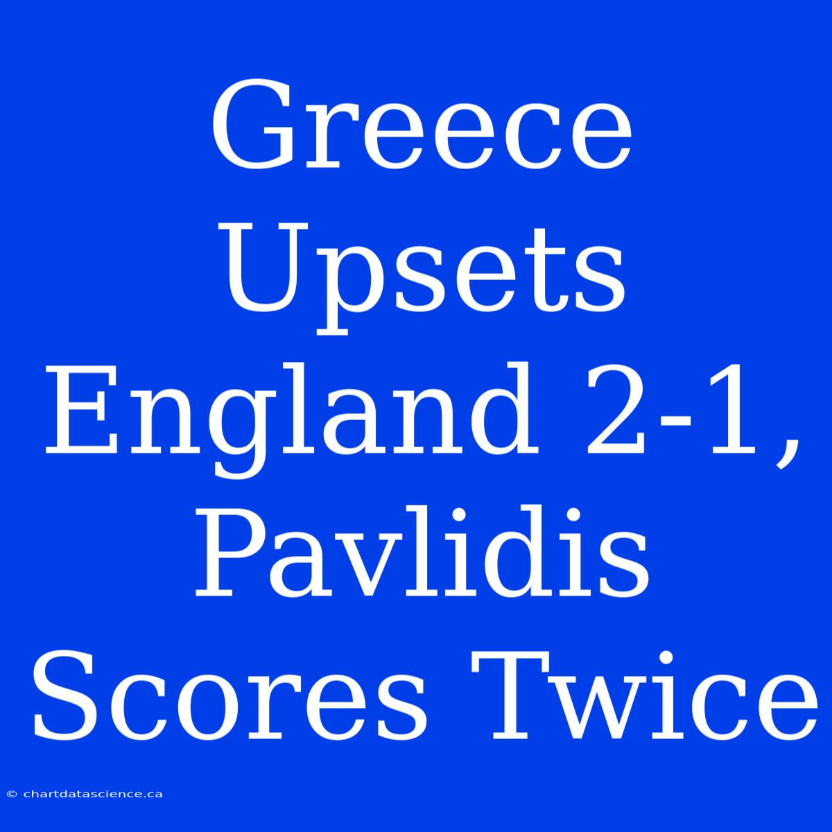 Greece Upsets England 2-1, Pavlidis Scores Twice