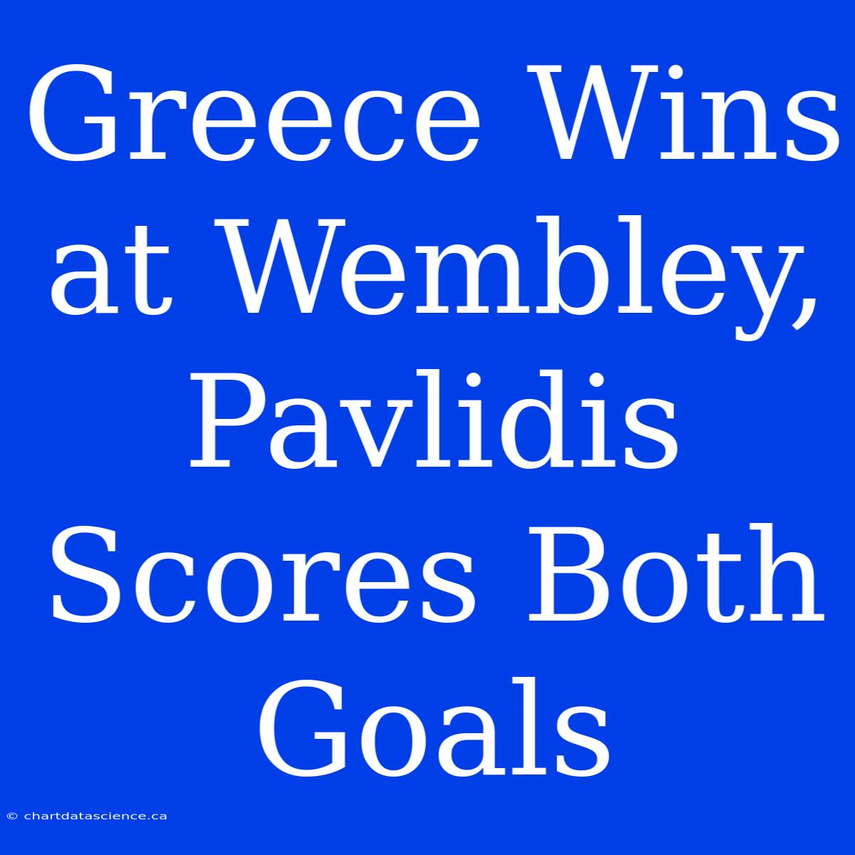 Greece Wins At Wembley, Pavlidis Scores Both Goals