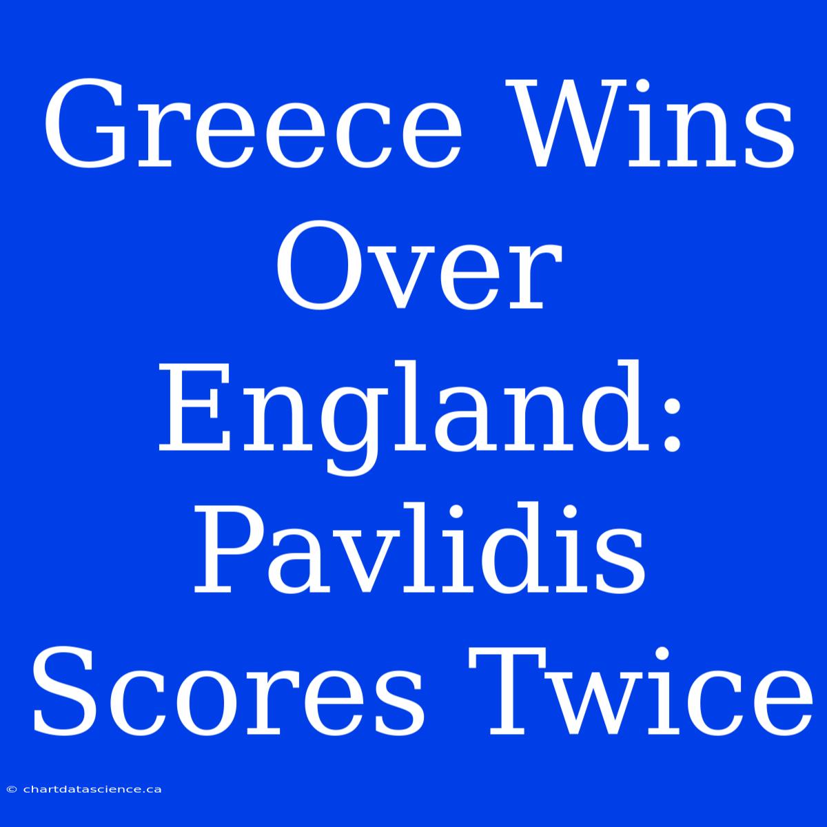 Greece Wins Over England: Pavlidis Scores Twice